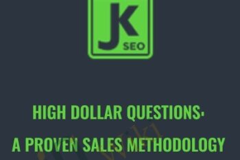 High Dollar Questions A Proven Sales Methodology for Closing Large SEO Deals - Anonymously