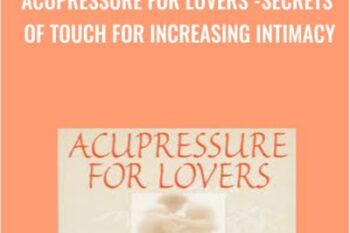 Get Acupressure for Lovers -Secrets of Touch for Increasing Intimacy Course - Michael Reed Gach