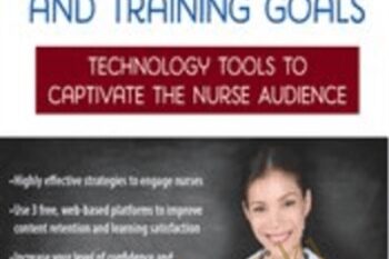 Enhance Nursing Staff Performance and Training Goals: Technology Tools to Captivate the Nurse Audience - Renee Davis