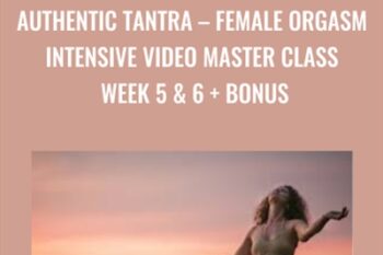 Female Orgasm Intensive Video Master Class Week 5 and 6 + Bonus - Authentic Tantra