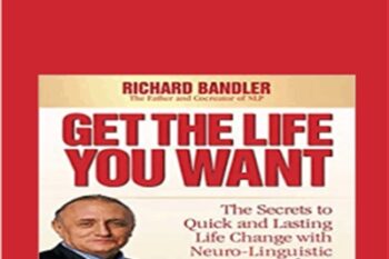 Get the Life You Want - Richard Bandler