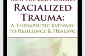 How the Body Carries Racialized Trauma: A Therapeutic Pathway to Resilience and Healing - Resmaa Menakem
