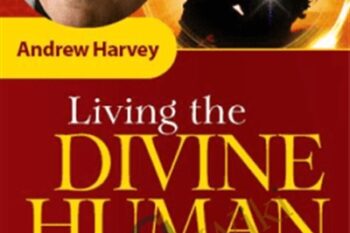 Living the Divine Human - Andrew Harvey