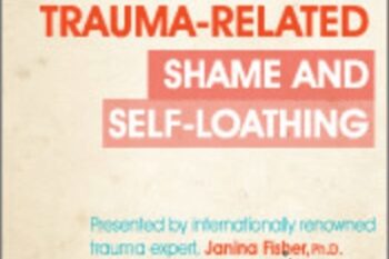 Overcoming Trauma-Related Shame and Self-Loathing with Janina Fisher