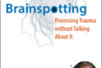 Psychotherapy Networker Symposium: Brainspotting: Processing Trauma without Talking About It - David Grand