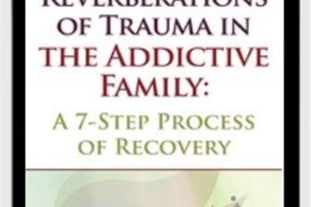 Reverberations of Trauma in the Addictive Family: A 7-Step Process of Recovery - Claudia Black