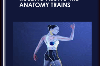 Rolling Along the Anatomy Trains  -  Tom Myers and Jill Miller