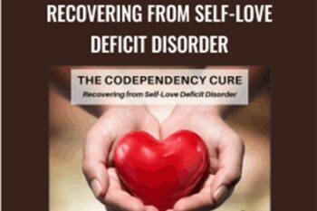 The Codependency Cure-Recovering from Self-Love Deficit Disorder - Ross Rosenberg