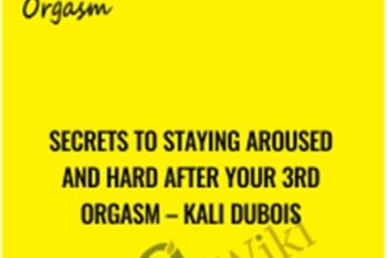 Secrets to Staying Aroused and Hard After Your 3rd Orgasm - Kali Dubois