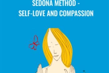 Sedona Method-Self-Love and Compassion - Hale Dwoskin