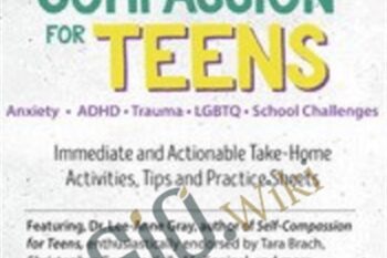 Self-Compassion for Teens: Immediate and Actionable Strategies to Increase Happiness and Resilience - Lee-Anne Gray