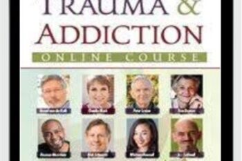 Trauma and Addiction Online Course - Bessel van der Kolk and Others