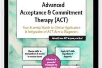 2-Day Advanced Acceptance and Commitment Therapy-Your Essential Guide to Clinical Application and Integration of ACT Across Diagnoses - Michael C. May