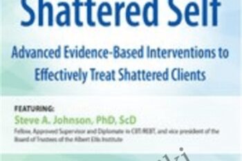 2-Day Certificate Course-Heal the Shattered Self-Advanced Evidence-Based Interventions to Effectively Treat Shattered Clients - Steve A Johnson