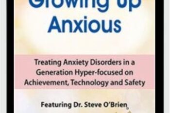 2-Day Growing Up Anxious-Treating Anxiety Disorders in a Generation Hyper-focused on Achievement