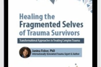 2-Day Intensive Workshop-Healing the Fragmented Selves of Trauma Survivors-Transformational Approaches to Treating Complex Trauma - Janina Fisher