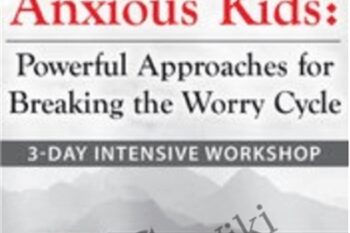 3-Day Intensive Workshop Helping Anxious Kids-Powerful Approaches for Breaking the Worry Cycle - Lynn Lyons