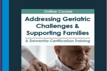 Addressing Geriatric Challenges and Supporting Families-A Dementia Certification Training - Edward G. Shaw
