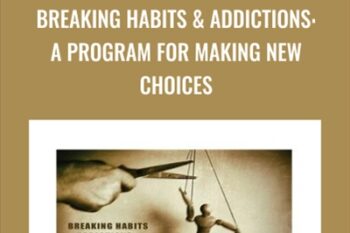 Breaking Habits and Addictions-A Program for Making New Choices - Joe Dispenza