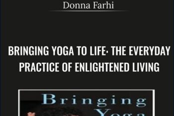 Bringing Yoga to Life-The Everyday Practice of Enlightened Living - Donna Farhi