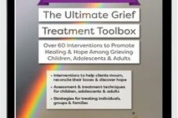 Certification Course: The Ultimate Grief Treatment Toolbox: Over 60 Interventions to Promote Healing & Hope Among Grieving Children