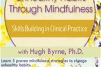 Changing Unhealthy Habits Through Mindfulness: Skills Building in Clinical Practice - Hugh Byrne