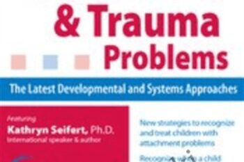 Children and Families with Attachment & Trauma Problems: The Latest Developmental and Systems Approaches - Kathryn Seifert