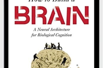How to Build a Brain: A Neural Architecture for Biological Cognition - Chris Eliasmith