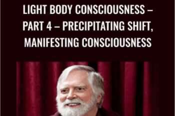 Light Body Consciousness Part 4 -Precipitating Shift