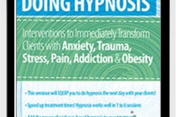 Doing Hypnosis: Interventions to Immediately Transform Clients with Anxiety