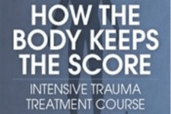 Dr. Bessel van der Kolk on How the Body Keeps the Score: Intensive Trauma Treatment Course - Bessel van der Kolk and Others