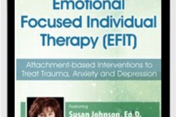 Dr. Sue Johnsons Emotionally Focused Individual Therapy (EFIT): Attachment-based Interventions to Treat Trauma