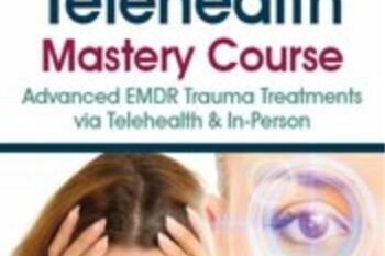 EMDR and Telehealth Mastery Course: Advanced EMDR Trauma Treatments via Telehealth and In-Person - Jennifer Sweeton and Others
