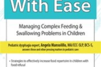 Eating with Ease: Managing Complex Feeding and Swallowing Problems in Children - Angela Mansolillo
