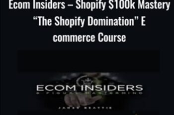 Ecom Insiders - Shopify $100k Mastery The Shopify Domination Ecommerce Course - James Beattie