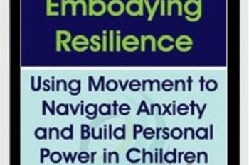 Embodying Resilience: Using Movement to Navigate Anxiety and Build Personal Power in Children - Jennifer Cohen Harper