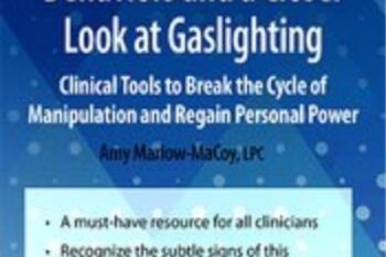 Emotional Abusive Behaviors and A Closer Look at Gaslighting: Clinical Tools to Break the Cycle of Manipulation and Regain Personal Power - Amy Marlow-MaCoy