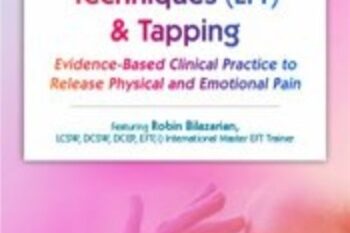 Emotional Techniques (EFT) and Tapping: Evidence-Based Clinical Practice to Release Physical and Emotional Pain - Robin Bilazarian