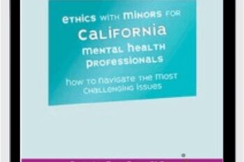 Ethics with Minors for California Mental Health Professionals: How to Navigate the Most Challenging Issues - Terry Casey