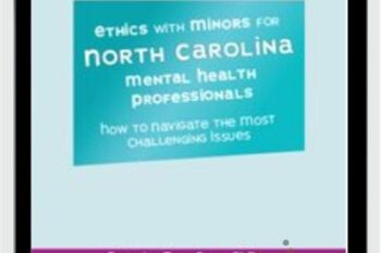 Ethics with Minors for North Carolina Mental Health Professionals: How to Navigate the Most Challenging Issues - Terry Casey