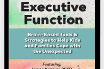 Executive Function: Brain-Based Tools and Strategies to Help Kids and Families Cope with the Unexpected - Lynne Kenney and David Nowell