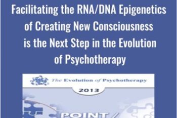 Facilitating the RNA/DNA Epigenetics of Creating New Consciousness is the Next Step in the Evolution of Psychotherapy - Ernest Rossi
