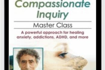 Gabor Maté Compassionate Inquiry Master Class: A powerful approach for healing anxiety