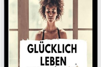 Glücklich leben: Dein Weg zum persönlichen Erfolg - Anonymously