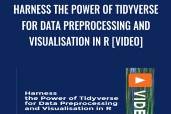 Harness the Power of Tidyverse for Data Preprocessing and Visualisation in R [Video] - Minerva Singh