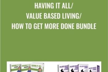 Having It All -Value Based Living -How to Get More Done BUNDLE - John Assaraf