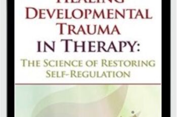 Healing Developmental Trauma in Therapy: The Science of Restoring Self-Regulation - Jon Caldwell