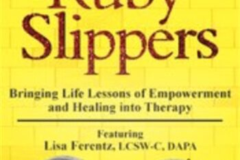 Helping Clients Find Their Ruby Slippers: Bringing Life Lessons of Empowerment and Healing into Therapy - Lisa Ferentz