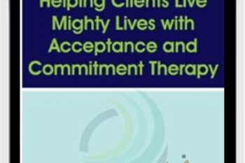 Helping Clients Live Mighty Lives with Acceptance and Commitment Therapy - Jill Stoddard