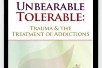Helping Make the Unbearable Tolerable: Trauma and the Treatment of Addictions - Bessel van der Kolk